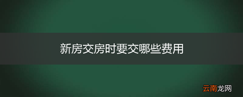 新房交房时要交哪些费用