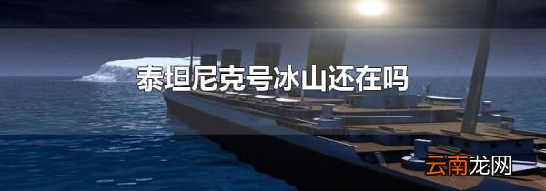 泰坦尼克号冰山还在吗