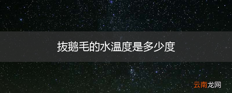抜鹅毛的水温度是多少度