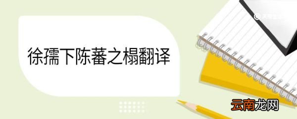 徐孺下陈蕃之榻翻译 徐孺下陈蕃之榻的意思