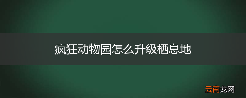 疯狂动物园怎么升级栖息地
