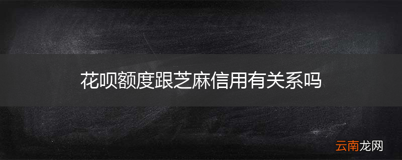 花呗额度跟芝麻信用有关系吗
