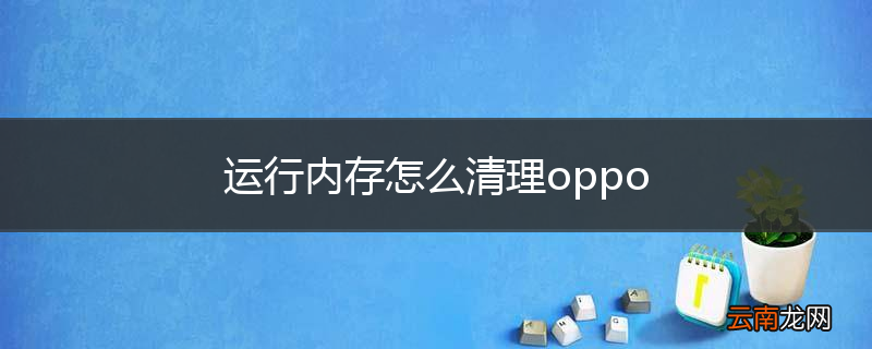 运行内存怎么清理oppo