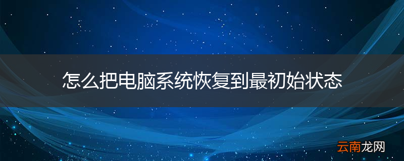 怎么把电脑系统恢复到最初始状态