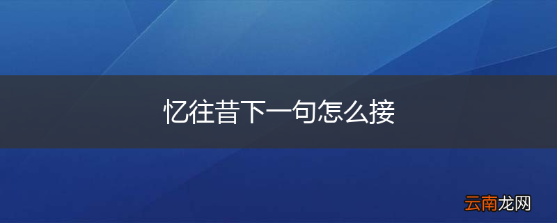 忆往昔下一句怎么接