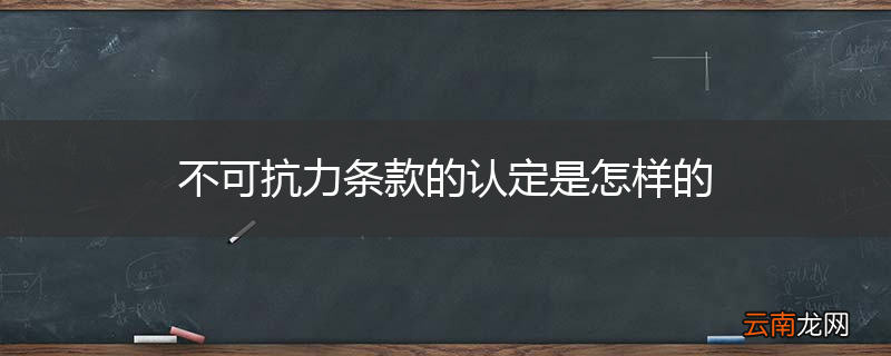 不可抗力条款的认定是怎样的