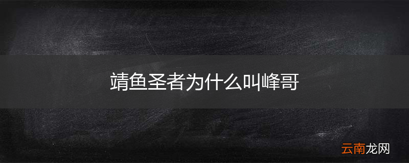 靖鱼圣者为什么叫峰哥