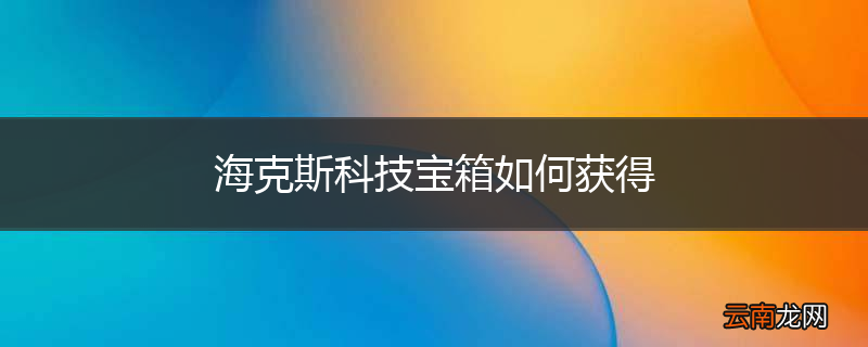 海克斯科技宝箱如何获得