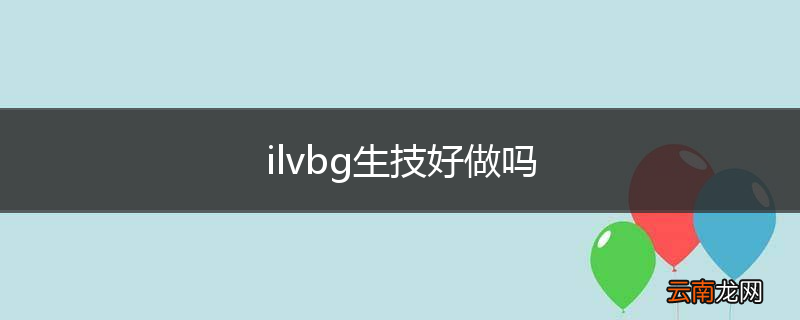 ilvbg生技好做吗