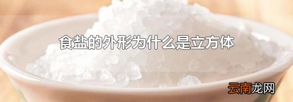 食盐的外形为什么是立方体