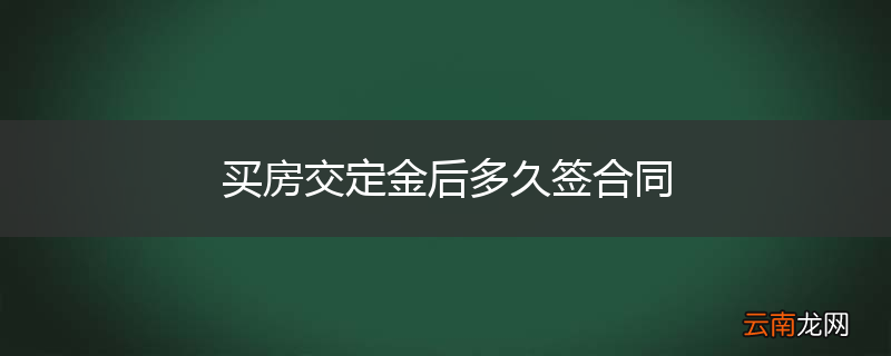 买房交定金后多久签合同