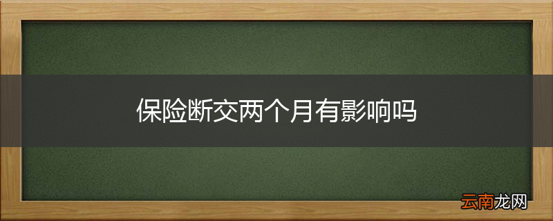 保险断交两个月有影响吗