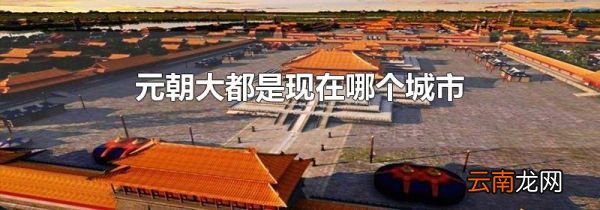 元朝大都是现在哪个城市