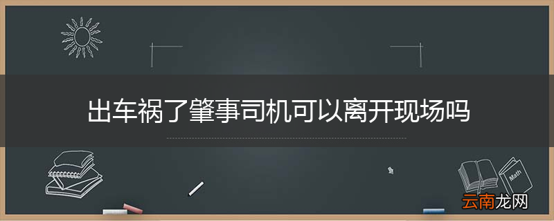 出车祸了肇事司机可以离开现场吗
