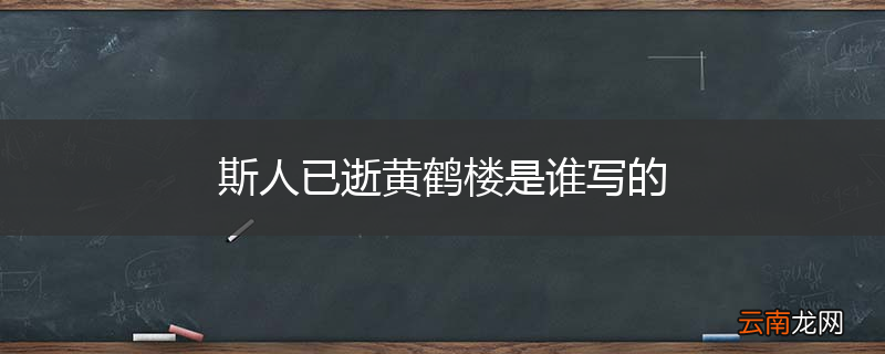 斯人已逝黄鹤楼是谁写的