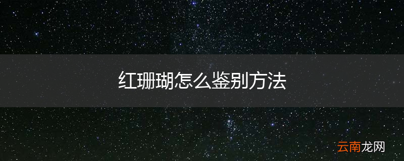 红珊瑚怎么鉴别方法
