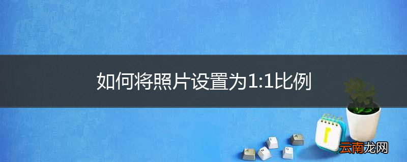 如何将照片设置为1:1比例