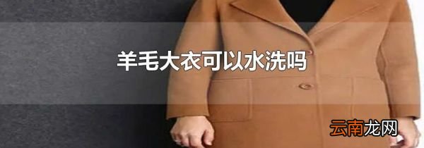 羊毛大衣可以水洗吗