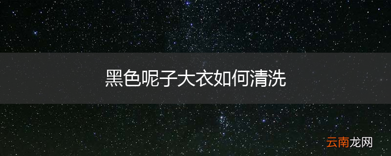 黑色呢子大衣如何清洗
