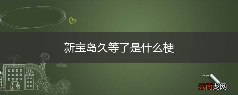 新宝岛久等了是什么梗