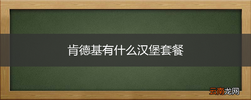 肯德基有什么汉堡套餐