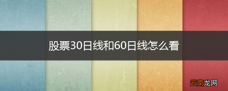 股票30日线和60日线怎么看