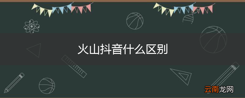 火山抖音什么区别