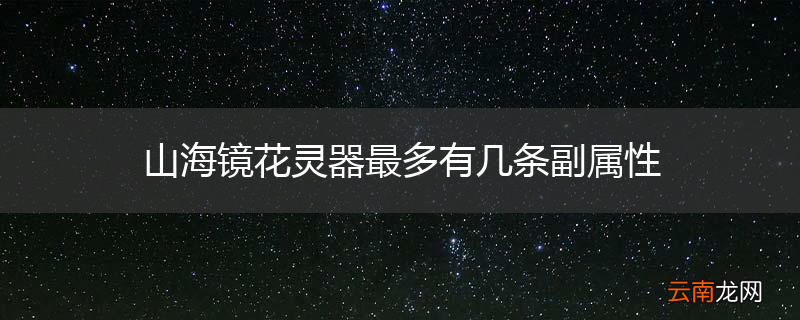 山海镜花灵器最多有几条副属性