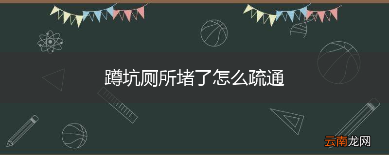 蹲坑厕所堵了怎么疏通