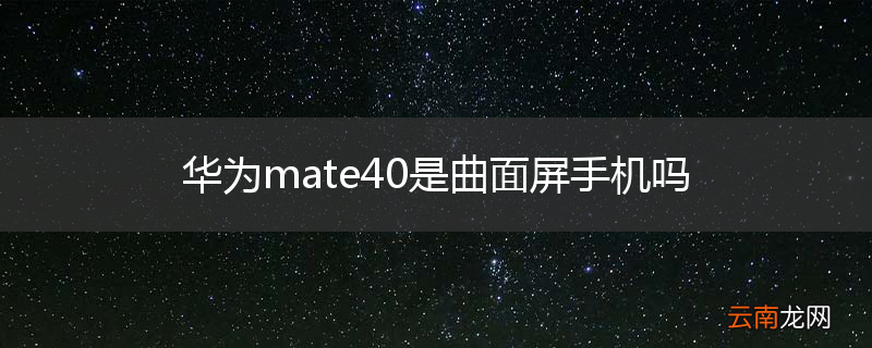华为mate40是曲面屏手机吗