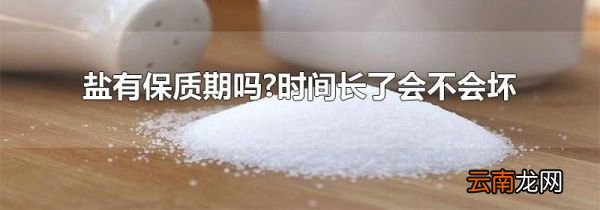 盐有保质期吗?时间长了会不会坏