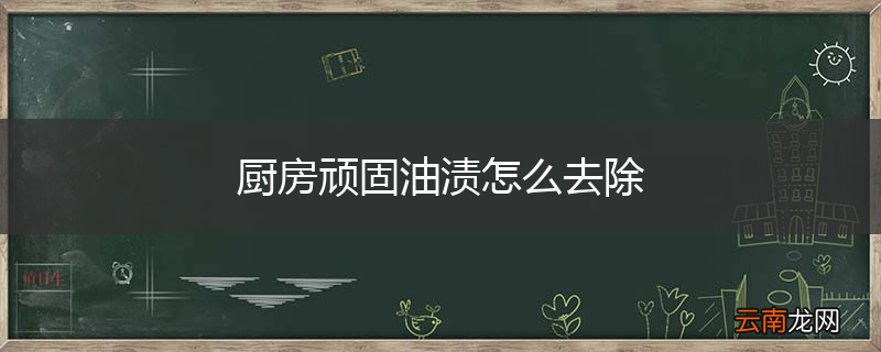 厨房顽固油渍怎么去除