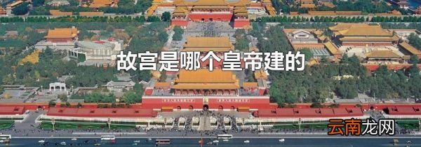 故宫是哪个皇帝建的