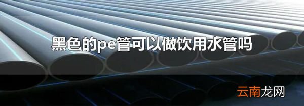 黑色的pe管可以做饮用水管吗