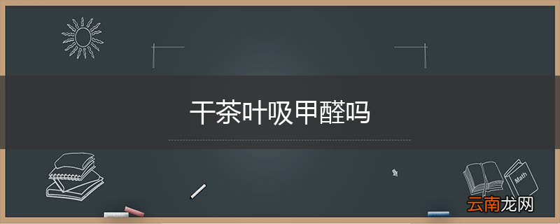 干茶叶吸甲醛吗