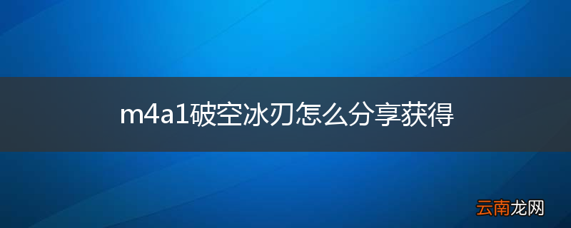 m4a1破空冰刃怎么分享获得