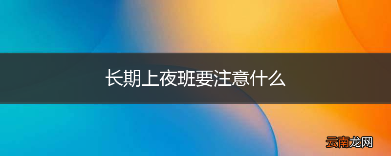 长期上夜班要注意什么