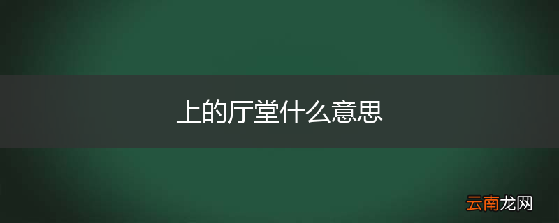 上的厅堂什么意思