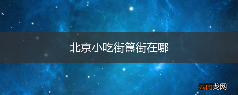 北京小吃街簋街在哪