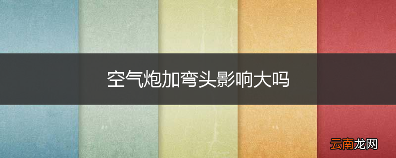 空气炮加弯头影响大吗