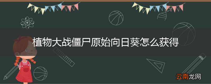 植物大战僵尸原始向日葵怎么获得