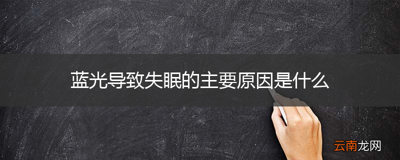 蓝光导致失眠的主要原因是什么