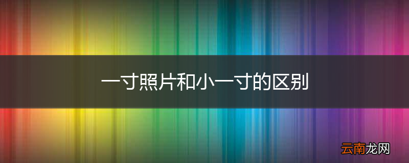 一寸照片和小一寸的区别