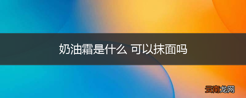 奶油霜是什么 可以抹面吗