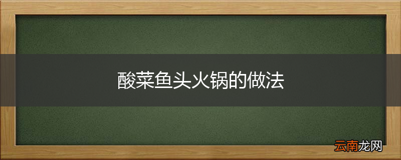 酸菜鱼头火锅的做法