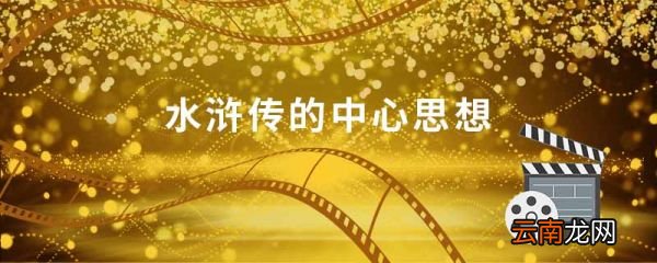 水浒传的中心思想 水浒传内容