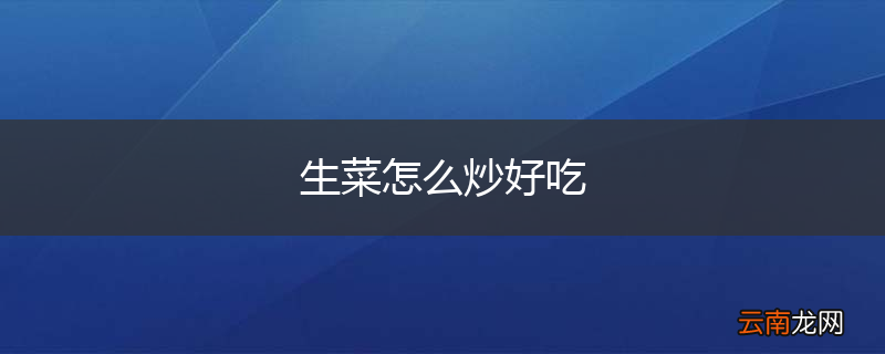 生菜怎么炒好吃