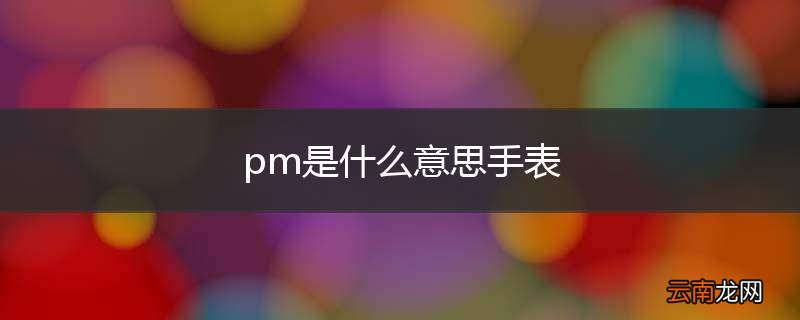 pm是什么意思手表