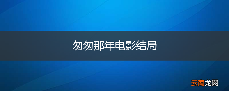 匆匆那年电影结局