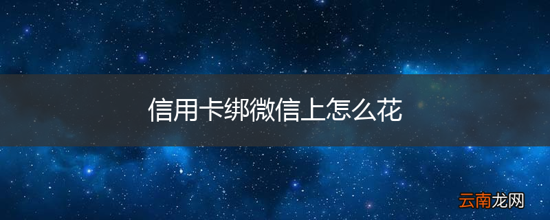 信用卡绑微信上怎么花